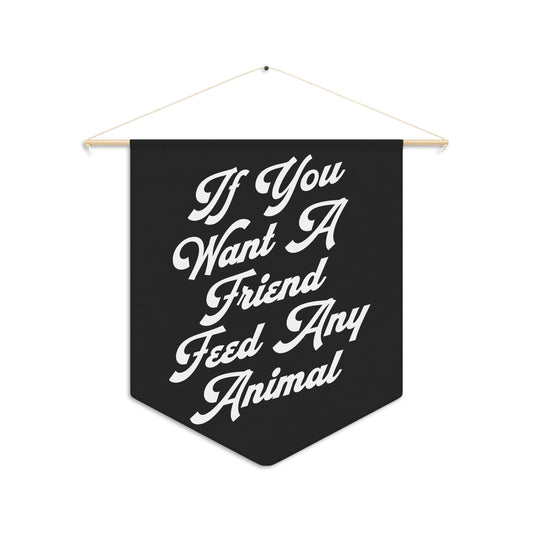 If You Want a Friend Feed Any Animal Pennant