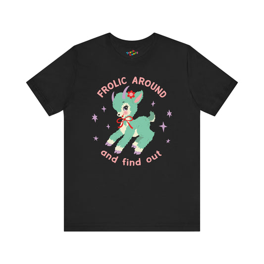 Frolic Around and Find Out T-Shirt