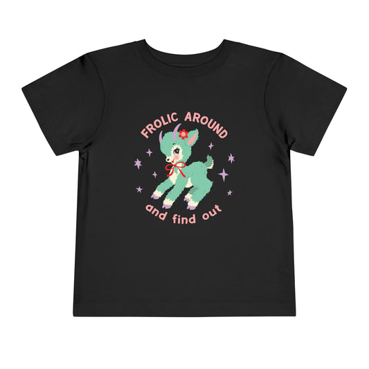 Frolic Around and Find Out Toddler T-Shirt