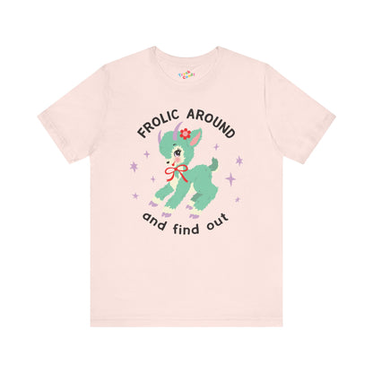 Frolic Around and Find Out T-Shirt