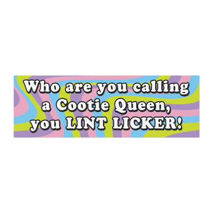 Who are You Calling a Cootie Queen, You LINT LICKER! Bumper Sticker Car Magnet