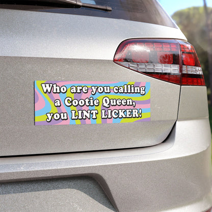 Who are You Calling a Cootie Queen, You LINT LICKER! Bumper Sticker Car Magnet