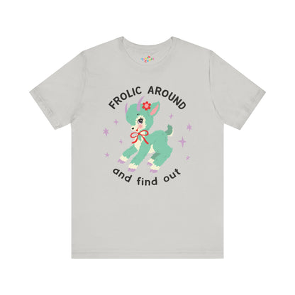 Frolic Around and Find Out T-Shirt